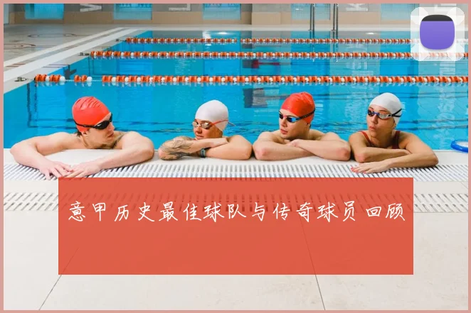 意甲历史最佳球队与传奇球员回顾